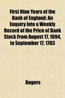 First Nine Years of the Bank of England An Enquiry Into a Weekly Record of the Price of Bank Stock From August 17 1694 to September 17 1703