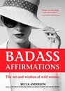 Badass Affirmations The Wit and Wisdom of Wild Women