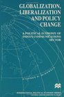 Globalization Liberalization and Policy Change Political Economy of India's Communications Sector