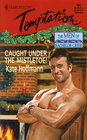Caught Under the Mistletoe! (Men of Bachelor Creek, Bk 1) (Harlequin Temptation, No 662)