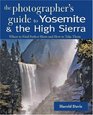 The Photographer's Guide to Yosemite & the High Sierra: Where to Find Perfect Shots and How to Take Them