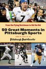 50 Greatest Moments in Pittsburgh Sports From the Flying Dutchman to Sid the Kid