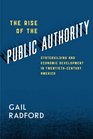 The Rise of the Public Authority Statebuilding and Economic Development in TwentiethCentury America