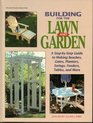Building for the Lawn and Garden: A Step-By-Step Guide to Making Benchen, Gates, Planters, Swings, Feeders, Tables, and More