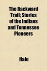 The Backward Trail Stories of the Indians and Tennessee Pioneers