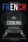 The Real French Cooking Journal The Ultimate French Food Cookbook for Everyone