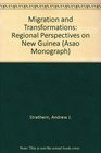 Migration and Transformations Regional Perspectives on New Guinea