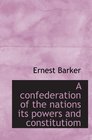 A confederation of the nations its powers and constitutiom