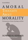 Amoral Thoughts About Morality The Intersection of Science Psychology and Ethics