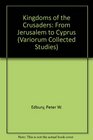 Kingdoms of the Crusaders From Jerusalem to Cyprus