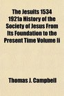 The Jesuits 1534 1921a History of the Society of Jesus From Its Foundation to the Present Time Volume Ii