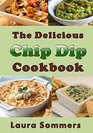 The Delicious Chip Dip Cookbook Recipes for Your Next Party