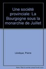 Une societe provinciale La Bourgogne sous la Monarchie de Juillet