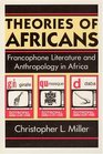 Theories of Africans  Francophone Literature and Anthropology in Africa