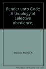 Render unto God A theology of selective obedience