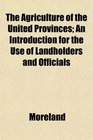 The Agriculture of the United Provinces An Introduction for the Use of Landholders and Officials