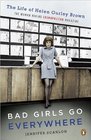 Bad Girls Go Everywhere The Life of Helen Gurley Brown the Woman Behind Cosmopolitan Magazine