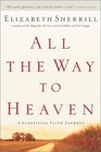 All the Way to Heaven A Surprising Faith Journey
