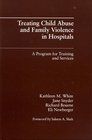 Treating Child Abuse and Family Violence in Hospitals A Program for Training and Services