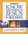 Know the Words of Jesus in 30 Days Discover the Real Jesus and the Timeless Truth of His Words