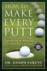 How to Make Every Putt The Secret to Winning Golf's Game Within the Game