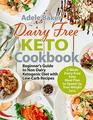 Dairy Free Keto Cookbook Beginner's Guide to NonDairy Ketogenic Diet with LowCarb Recipes  2Week DairyFree Keto Meal Plan to Speed Up Your Weight Loss