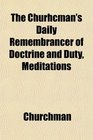The Churhcman's Daily Remembrancer of Doctrine and Duty Meditations