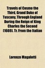 Travels of Cosmo the Third Grand Duke of Tuscany Through England During the Reign of King Charles the Second  Tr From the Italian