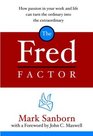 The Fred Factor : How Passion in Your Work and Life Can Turn the Ordinary into the Extraordinary