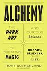 Alchemy The Dark Art and Curious Science of Creating Magic in Brands Business and Life