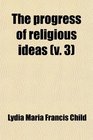 The Progress of Religious Ideas  Through Successive Ages
