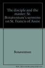The disciple and the master St Bonaventure's sermons on St Francis of Assisi