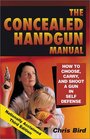 The Concealed Handgun Manual How to Chose Carry and Shoot a Gun in Self Defense