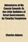 Adventures of My Cousin Smooth Or the Little Quibbles of Great Governments by Timothy Templeton
