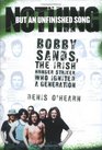 Nothing But an Unfinished Song Bobby Sands the Irish Hunger Striker Who Ignited a Generation