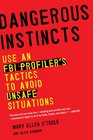 Dangerous Instincts Use an FBI Profiler's Tactics to Avoid Unsafe Situations
