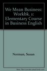 We Mean Business Elementary Course in Business English Workbk 1