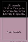 Ultimately Fiction Design in Modern American Literary Biography