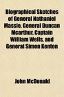 Biographical Sketches of General Nathaniel Massie General Duncan Mcarthur Captain William Wells and General Simon Kenton