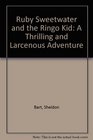 Ruby Sweetwater and the Ringo Kid A Thrilling and Larcenous Adventure