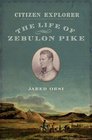 Citizen Explorer The Life of Zebulon Pike