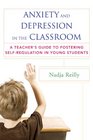 Anxiety and Depression in the Classroom A Teacher's Guide to Fostering SelfRegulation in Young Students