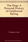 The Dogs A Personal History of Greyhound Racing
