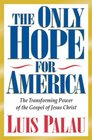 The Only Hope for America The Transforming Power of the Gospel of Jesus Christ