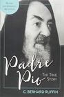 Padre Pio The True Story Revised and Updated Third Edition