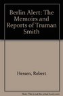 Berlin Alert The Memoirs and Reports of Truman Smith