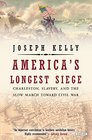 America's Longest Siege Charleston Slavery and the Slow March Toward Civil War