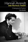 Hannah Arendt and Political Theory Challenging the Tradition