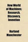 New World of Machines Research Discovery Invention