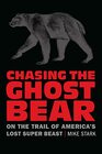 Chasing the Ghost Bear On the Trail of Americas Lost Super Beast